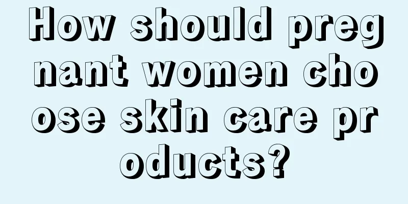 How should pregnant women choose skin care products?