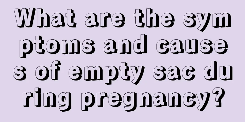 What are the symptoms and causes of empty sac during pregnancy?