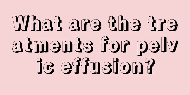 What are the treatments for pelvic effusion?