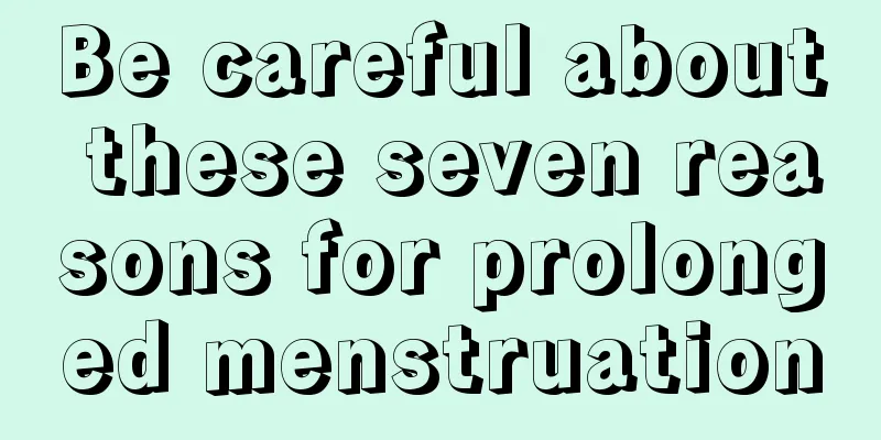 Be careful about these seven reasons for prolonged menstruation