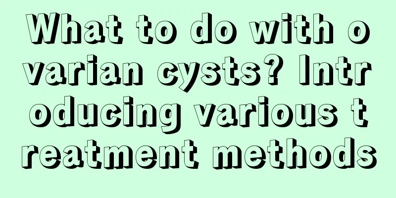 What to do with ovarian cysts? Introducing various treatment methods