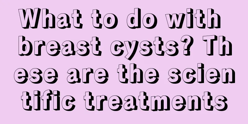 What to do with breast cysts? These are the scientific treatments