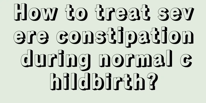 How to treat severe constipation during normal childbirth?