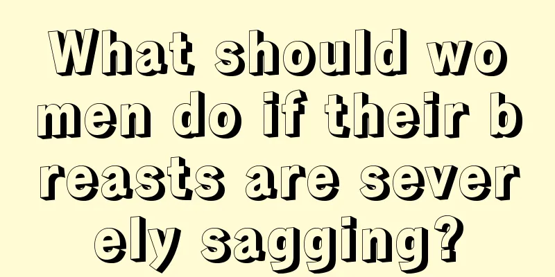 What should women do if their breasts are severely sagging?