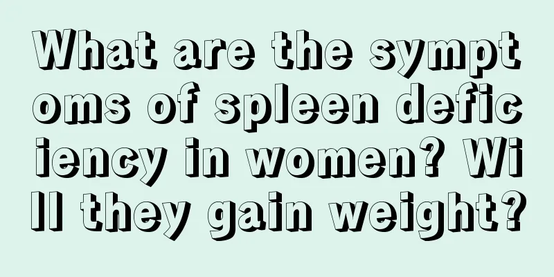 What are the symptoms of spleen deficiency in women? Will they gain weight?