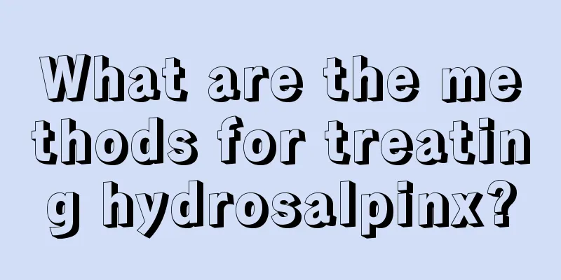 What are the methods for treating hydrosalpinx?