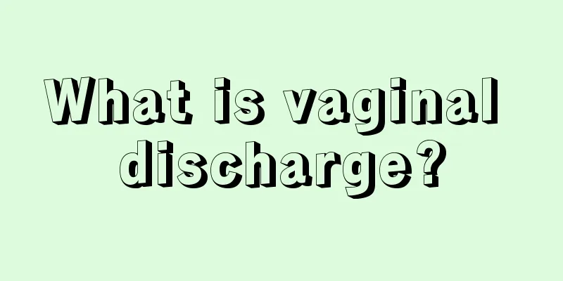 What is vaginal discharge?