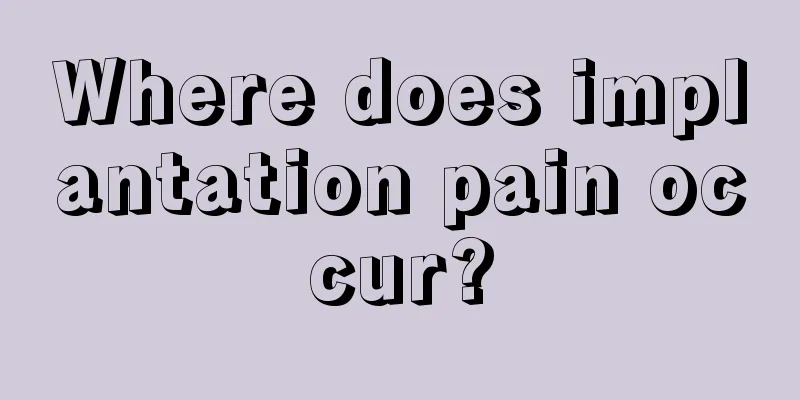 Where does implantation pain occur?