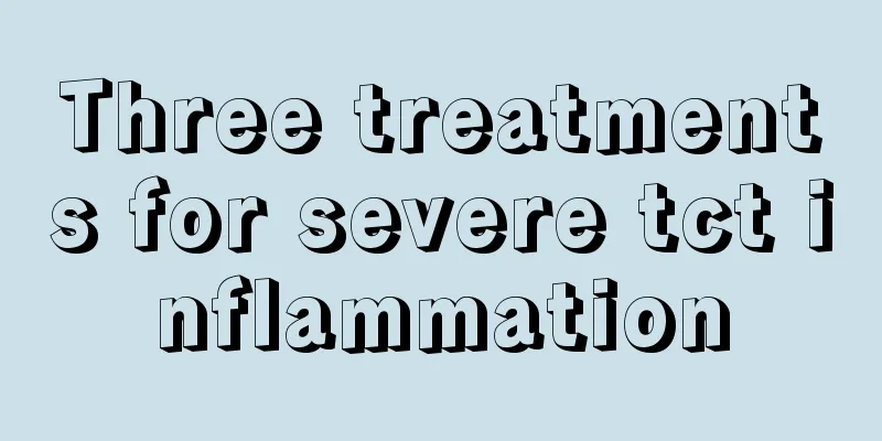 Three treatments for severe tct inflammation