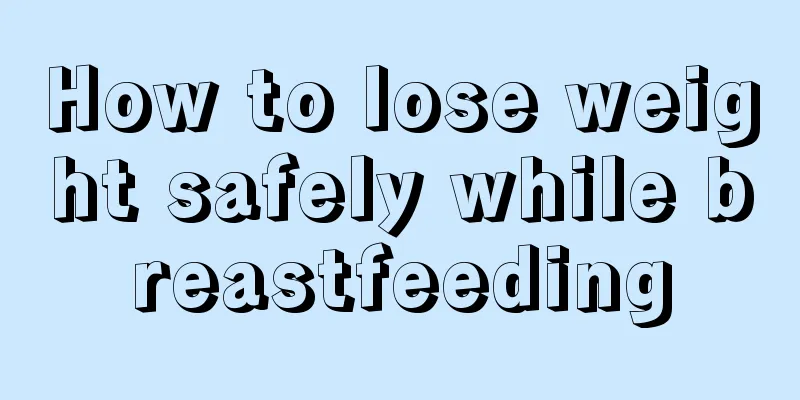 How to lose weight safely while breastfeeding