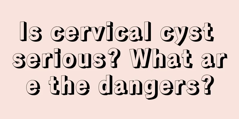 Is cervical cyst serious? What are the dangers?