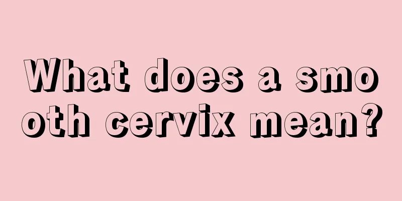 What does a smooth cervix mean?