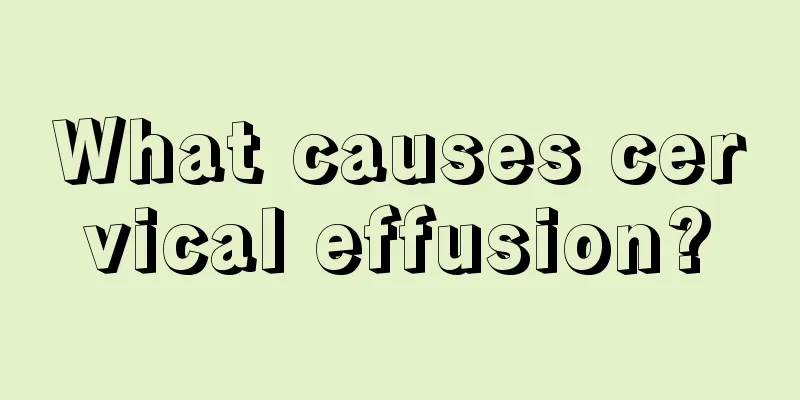 What causes cervical effusion?