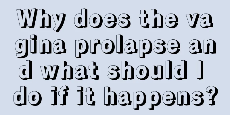 Why does the vagina prolapse and what should I do if it happens?