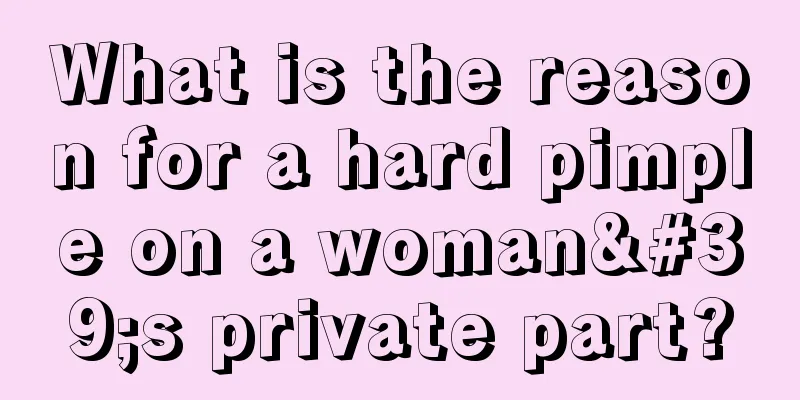 What is the reason for a hard pimple on a woman's private part?