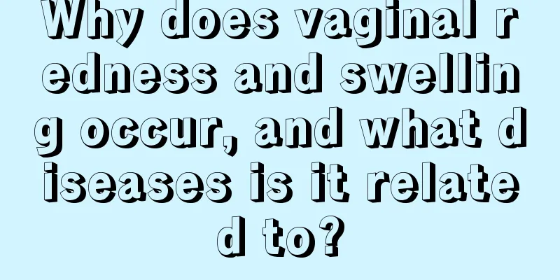 Why does vaginal redness and swelling occur, and what diseases is it related to?