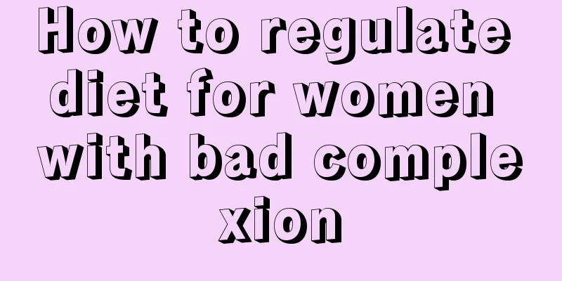 How to regulate diet for women with bad complexion