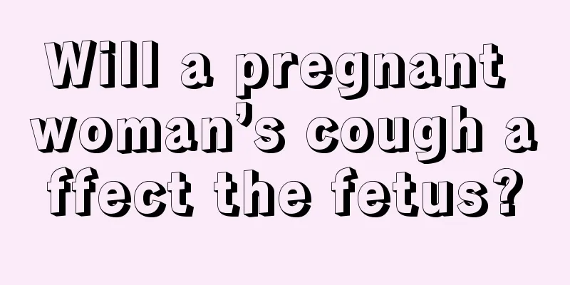 Will a pregnant woman’s cough affect the fetus?