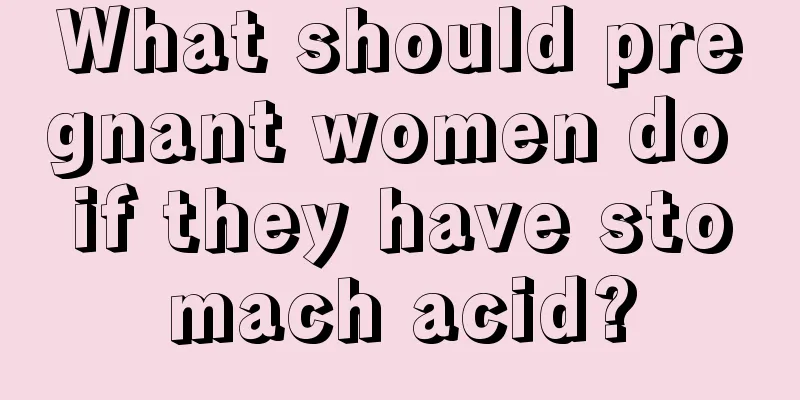 What should pregnant women do if they have stomach acid?