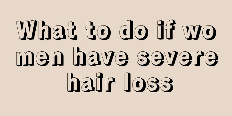 What to do if women have severe hair loss