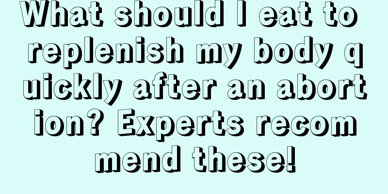 What should I eat to replenish my body quickly after an abortion? Experts recommend these!