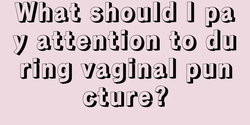 What should I pay attention to during vaginal puncture?