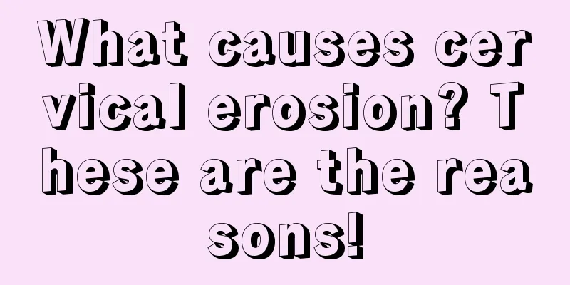 What causes cervical erosion? These are the reasons!