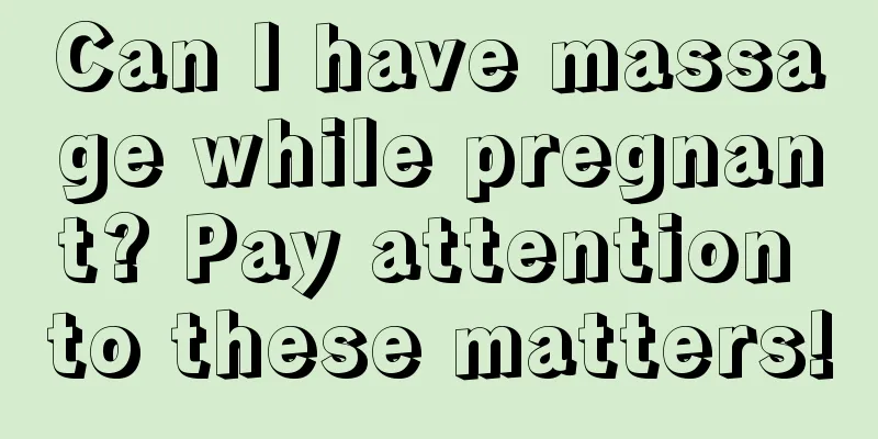 Can I have massage while pregnant? Pay attention to these matters!