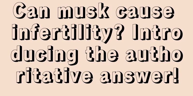 Can musk cause infertility? Introducing the authoritative answer!