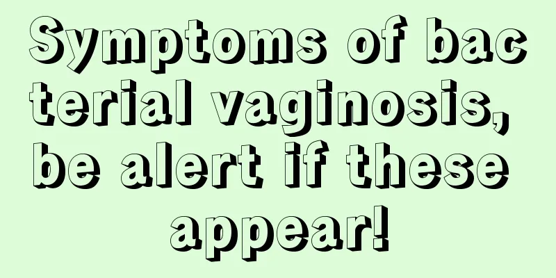 Symptoms of bacterial vaginosis, be alert if these appear!