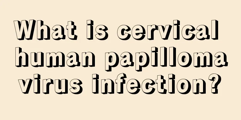 What is cervical human papillomavirus infection?