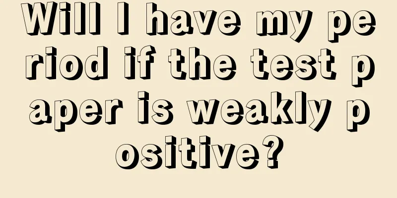 Will I have my period if the test paper is weakly positive?