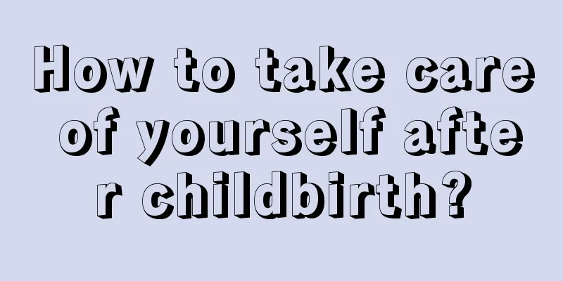 How to take care of yourself after childbirth?