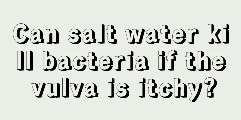 Can salt water kill bacteria if the vulva is itchy?