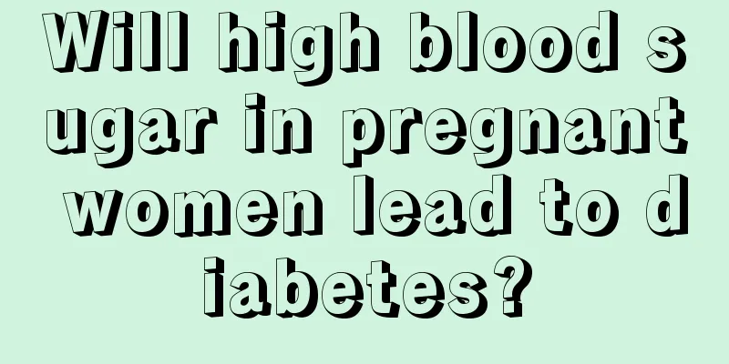 Will high blood sugar in pregnant women lead to diabetes?