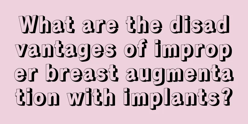 What are the disadvantages of improper breast augmentation with implants?