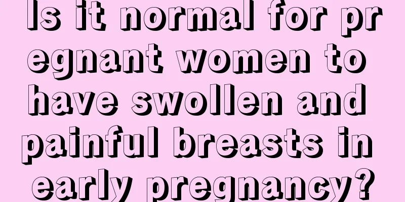 Is it normal for pregnant women to have swollen and painful breasts in early pregnancy?