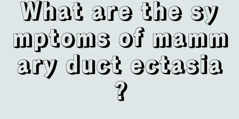 What are the symptoms of mammary duct ectasia?