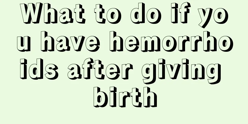 What to do if you have hemorrhoids after giving birth