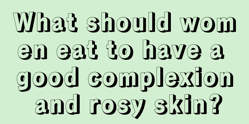 What should women eat to have a good complexion and rosy skin?