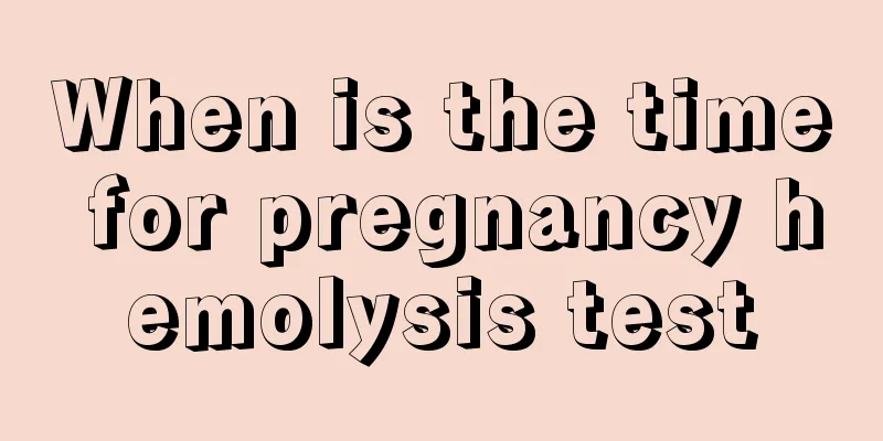 When is the time for pregnancy hemolysis test