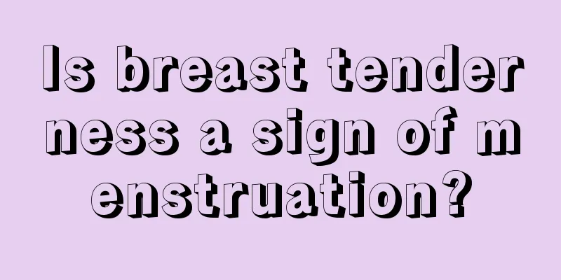 Is breast tenderness a sign of menstruation?