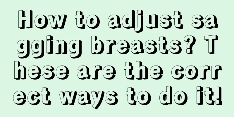 How to adjust sagging breasts? These are the correct ways to do it!