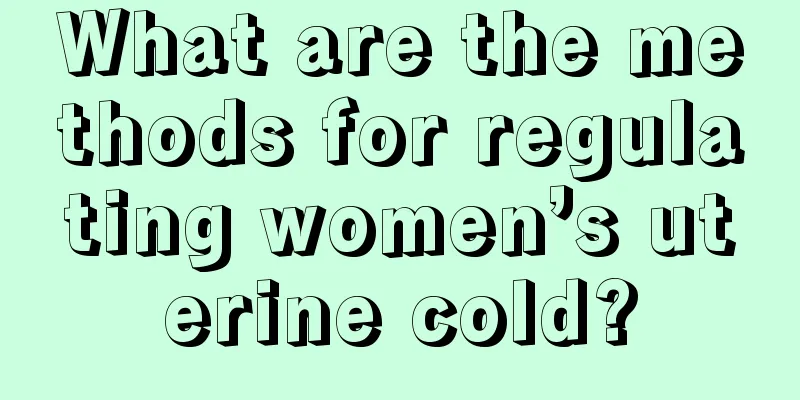 What are the methods for regulating women’s uterine cold?