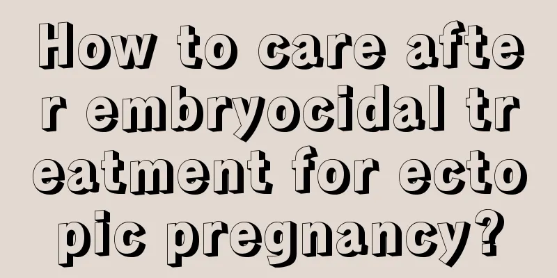 How to care after embryocidal treatment for ectopic pregnancy?