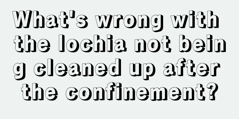 What's wrong with the lochia not being cleaned up after the confinement?