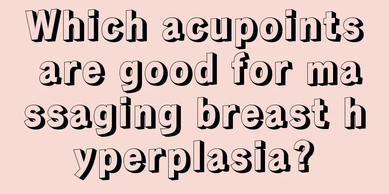 Which acupoints are good for massaging breast hyperplasia?