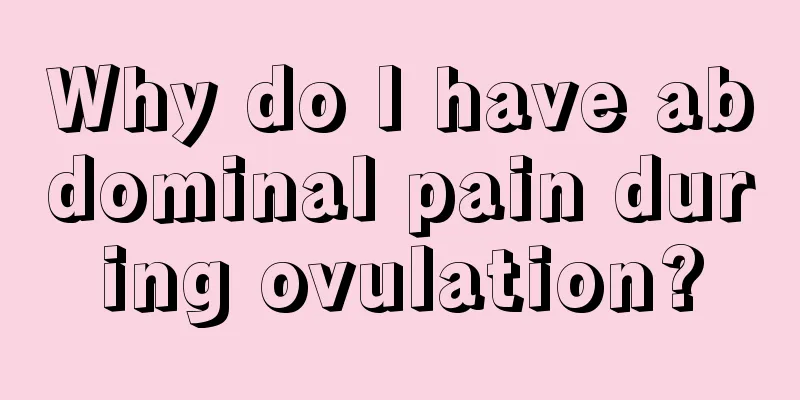 Why do I have abdominal pain during ovulation?