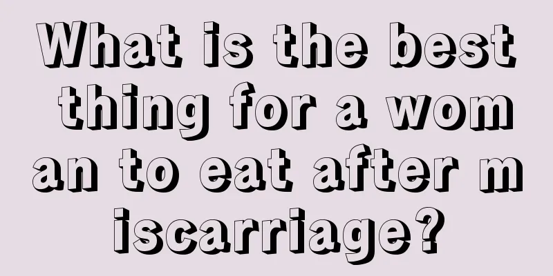 What is the best thing for a woman to eat after miscarriage?