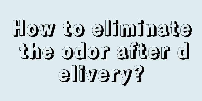 How to eliminate the odor after delivery?